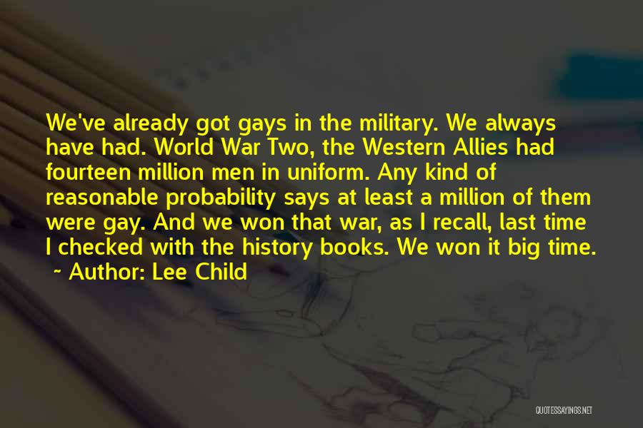 Lee Child Quotes: We've Already Got Gays In The Military. We Always Have Had. World War Two, The Western Allies Had Fourteen Million