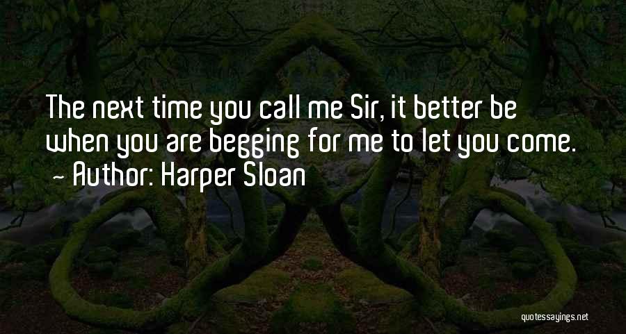 Harper Sloan Quotes: The Next Time You Call Me Sir, It Better Be When You Are Begging For Me To Let You Come.