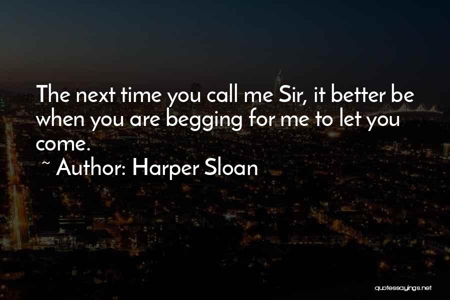 Harper Sloan Quotes: The Next Time You Call Me Sir, It Better Be When You Are Begging For Me To Let You Come.