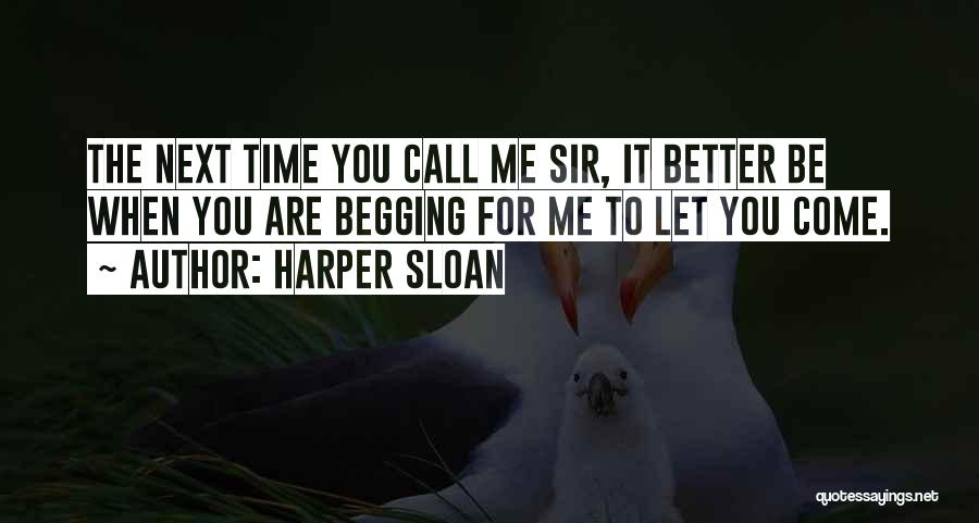 Harper Sloan Quotes: The Next Time You Call Me Sir, It Better Be When You Are Begging For Me To Let You Come.