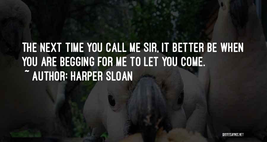 Harper Sloan Quotes: The Next Time You Call Me Sir, It Better Be When You Are Begging For Me To Let You Come.