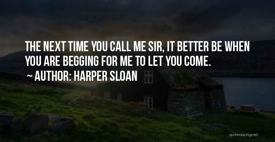 Harper Sloan Quotes: The Next Time You Call Me Sir, It Better Be When You Are Begging For Me To Let You Come.