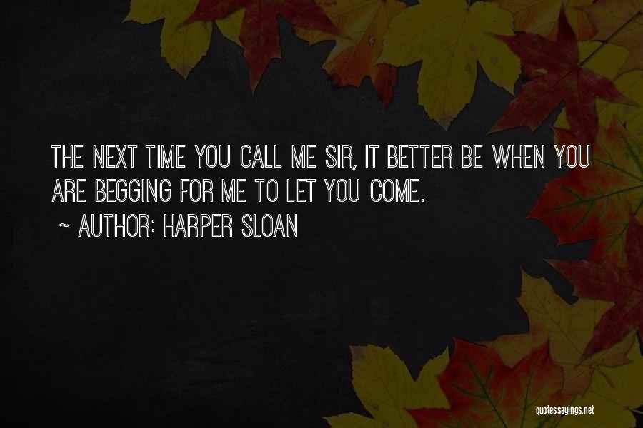 Harper Sloan Quotes: The Next Time You Call Me Sir, It Better Be When You Are Begging For Me To Let You Come.