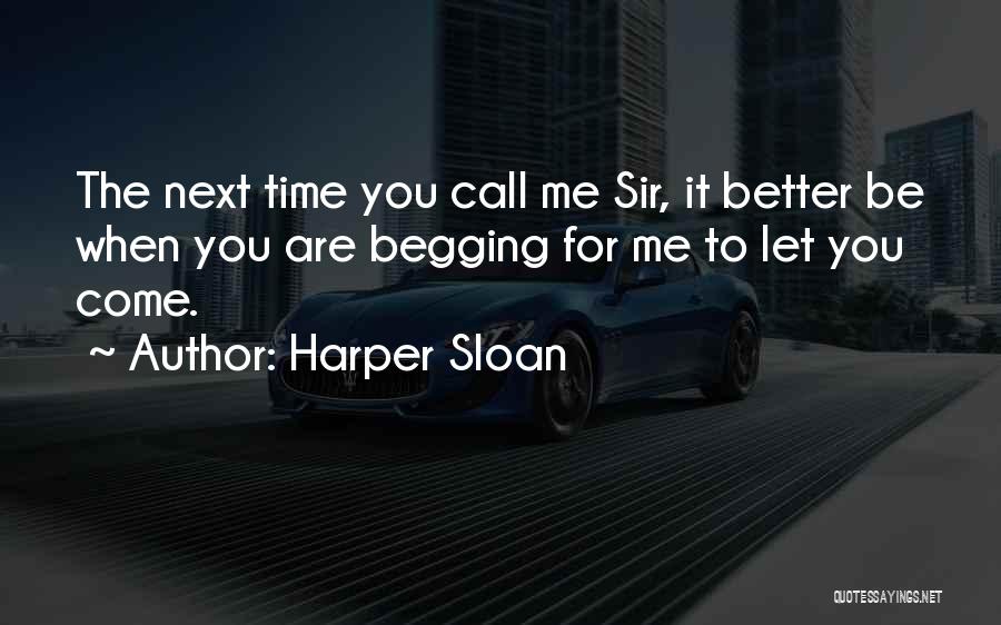 Harper Sloan Quotes: The Next Time You Call Me Sir, It Better Be When You Are Begging For Me To Let You Come.