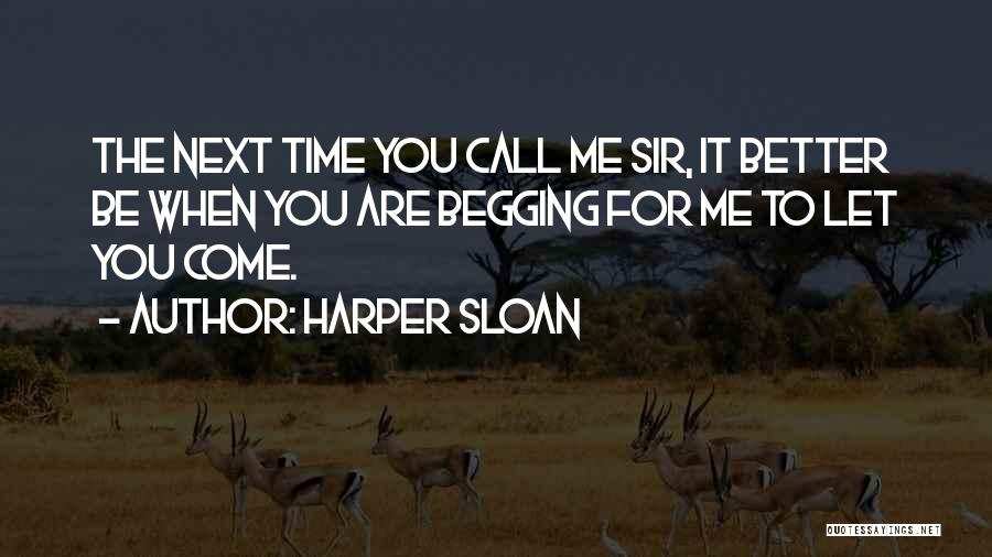 Harper Sloan Quotes: The Next Time You Call Me Sir, It Better Be When You Are Begging For Me To Let You Come.