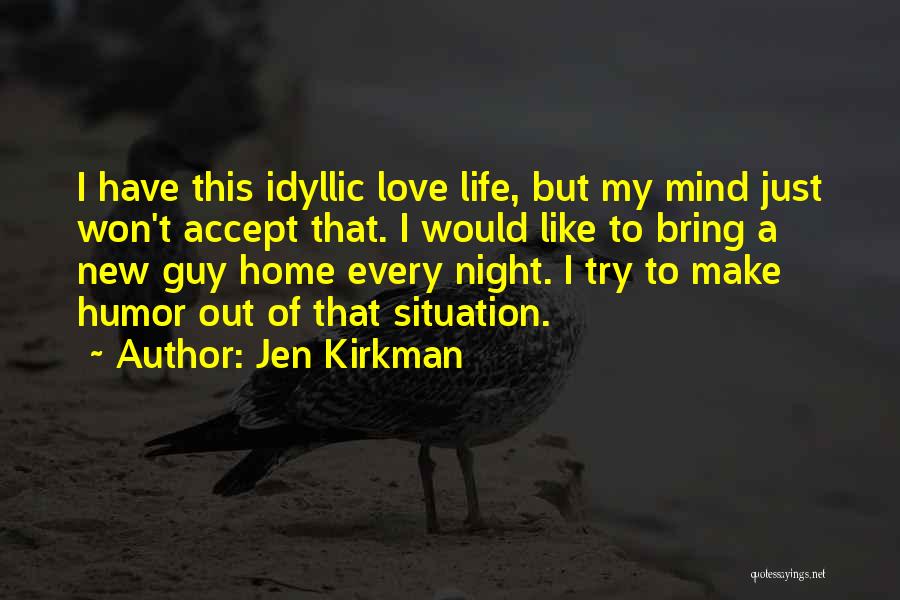 Jen Kirkman Quotes: I Have This Idyllic Love Life, But My Mind Just Won't Accept That. I Would Like To Bring A New