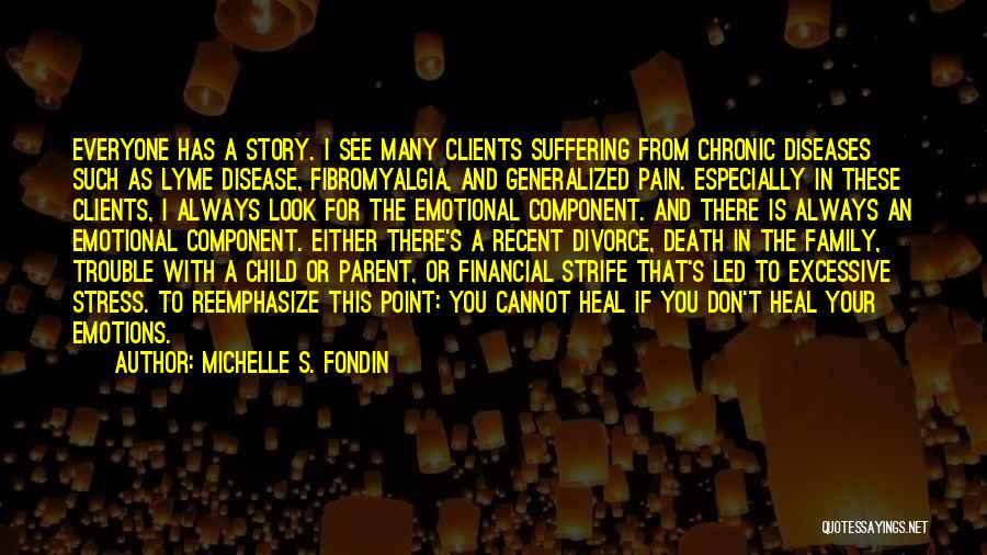 Michelle S. Fondin Quotes: Everyone Has A Story. I See Many Clients Suffering From Chronic Diseases Such As Lyme Disease, Fibromyalgia, And Generalized Pain.