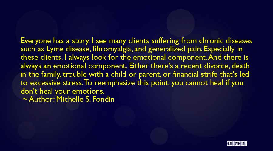 Michelle S. Fondin Quotes: Everyone Has A Story. I See Many Clients Suffering From Chronic Diseases Such As Lyme Disease, Fibromyalgia, And Generalized Pain.