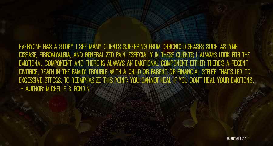 Michelle S. Fondin Quotes: Everyone Has A Story. I See Many Clients Suffering From Chronic Diseases Such As Lyme Disease, Fibromyalgia, And Generalized Pain.