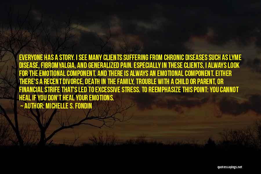 Michelle S. Fondin Quotes: Everyone Has A Story. I See Many Clients Suffering From Chronic Diseases Such As Lyme Disease, Fibromyalgia, And Generalized Pain.