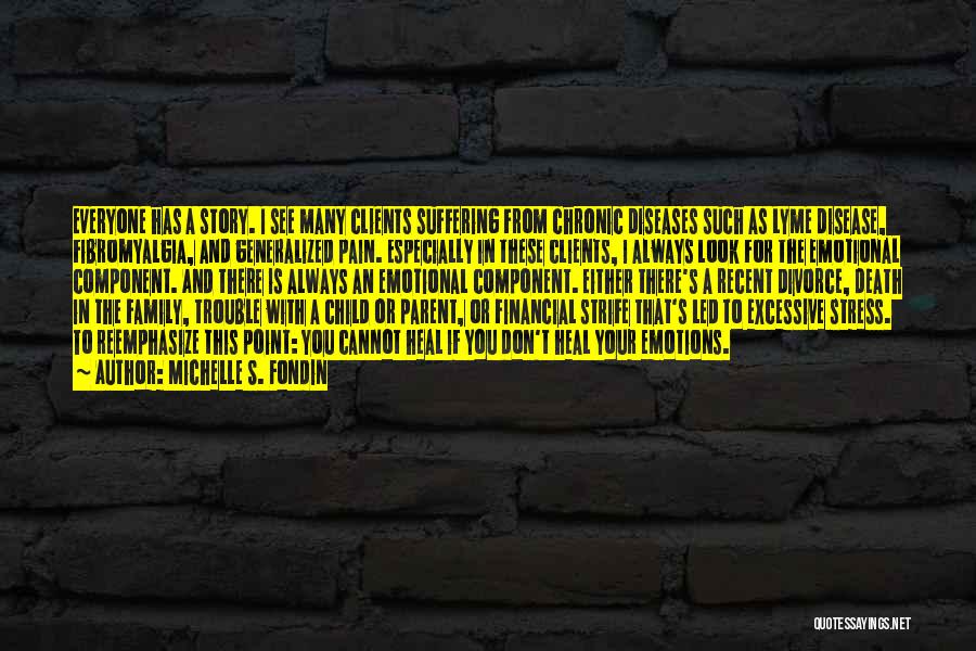 Michelle S. Fondin Quotes: Everyone Has A Story. I See Many Clients Suffering From Chronic Diseases Such As Lyme Disease, Fibromyalgia, And Generalized Pain.