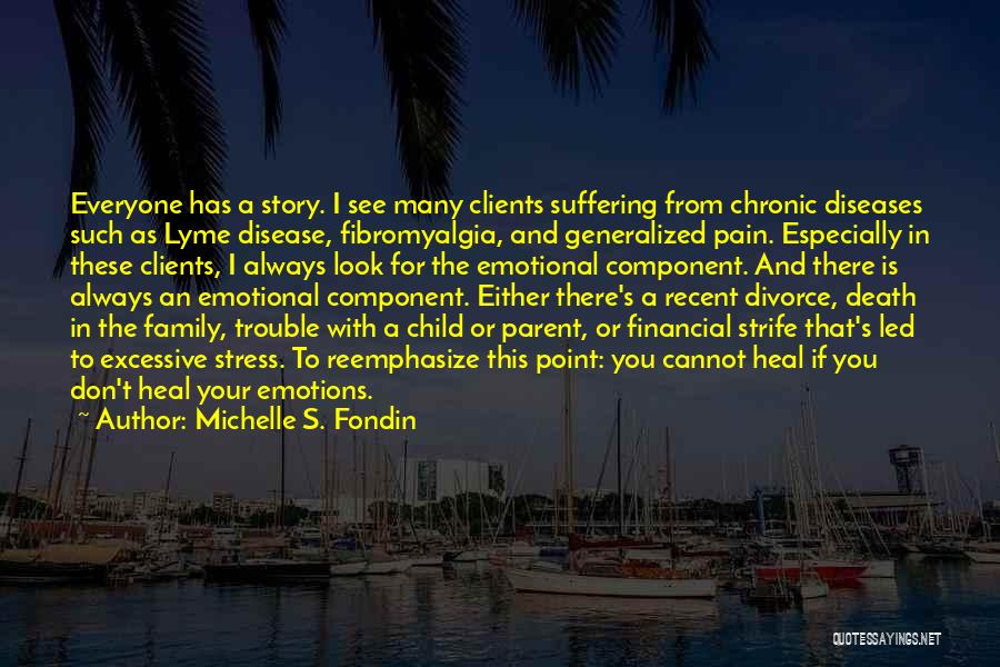 Michelle S. Fondin Quotes: Everyone Has A Story. I See Many Clients Suffering From Chronic Diseases Such As Lyme Disease, Fibromyalgia, And Generalized Pain.