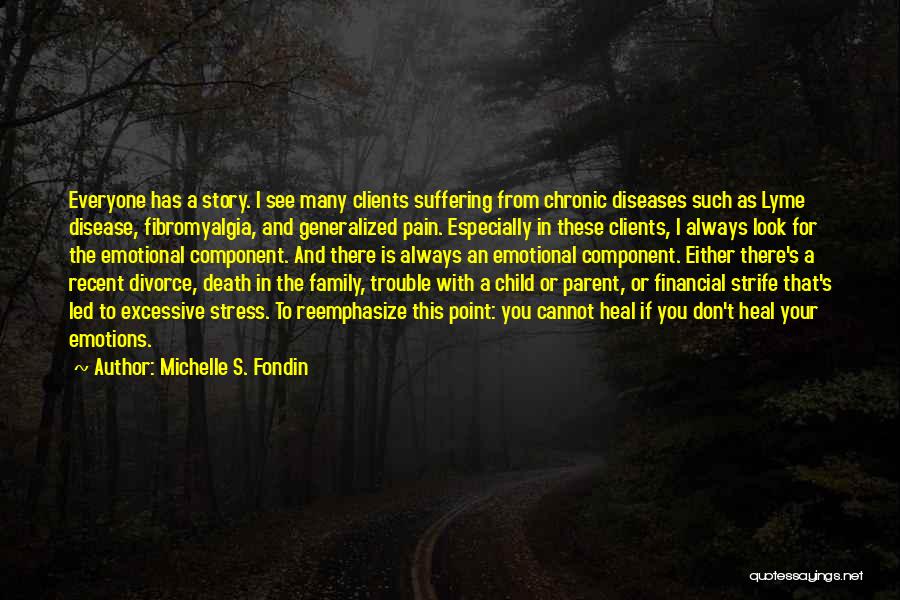 Michelle S. Fondin Quotes: Everyone Has A Story. I See Many Clients Suffering From Chronic Diseases Such As Lyme Disease, Fibromyalgia, And Generalized Pain.