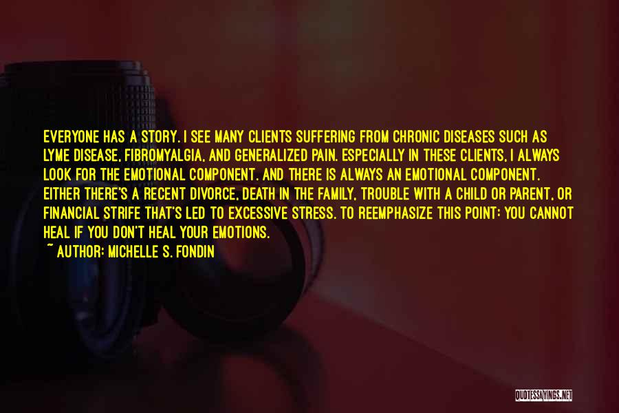 Michelle S. Fondin Quotes: Everyone Has A Story. I See Many Clients Suffering From Chronic Diseases Such As Lyme Disease, Fibromyalgia, And Generalized Pain.