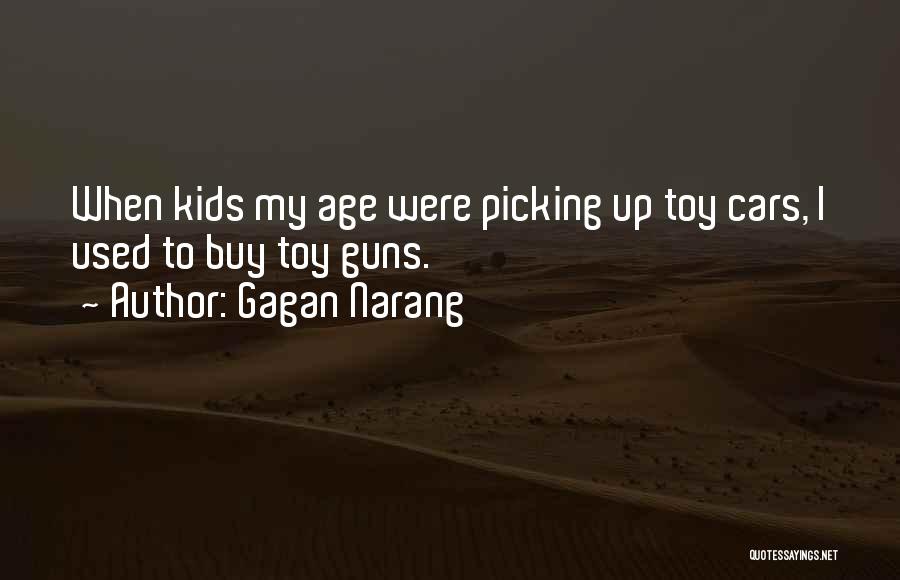 Gagan Narang Quotes: When Kids My Age Were Picking Up Toy Cars, I Used To Buy Toy Guns.