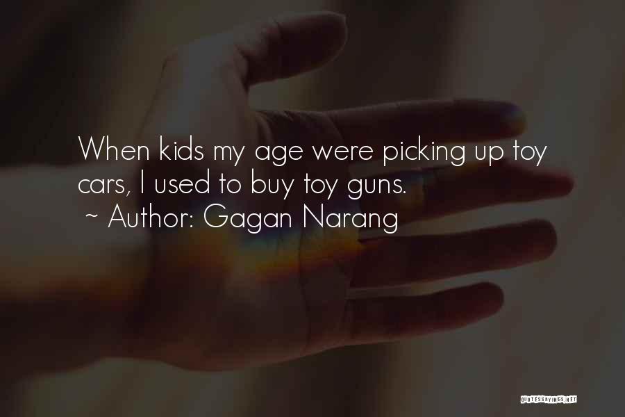 Gagan Narang Quotes: When Kids My Age Were Picking Up Toy Cars, I Used To Buy Toy Guns.
