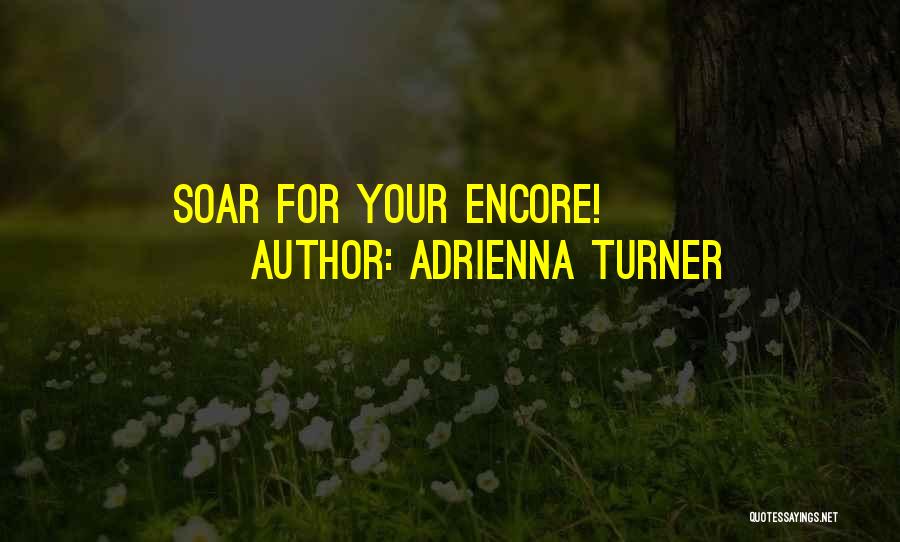 Adrienna Turner Quotes: Soar For Your Encore!