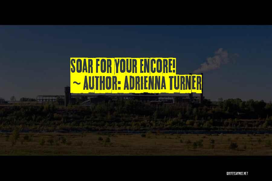 Adrienna Turner Quotes: Soar For Your Encore!
