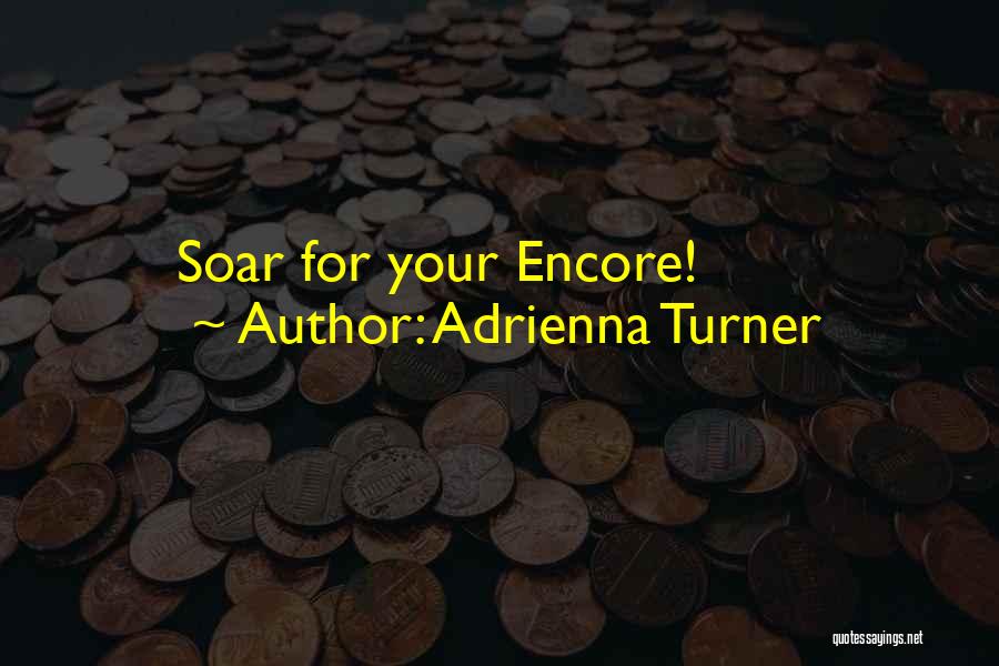 Adrienna Turner Quotes: Soar For Your Encore!