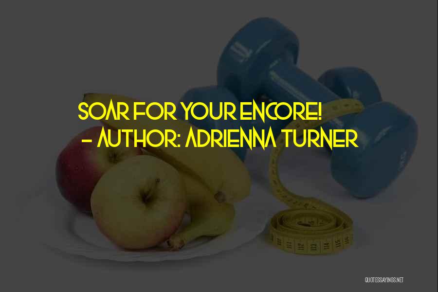 Adrienna Turner Quotes: Soar For Your Encore!