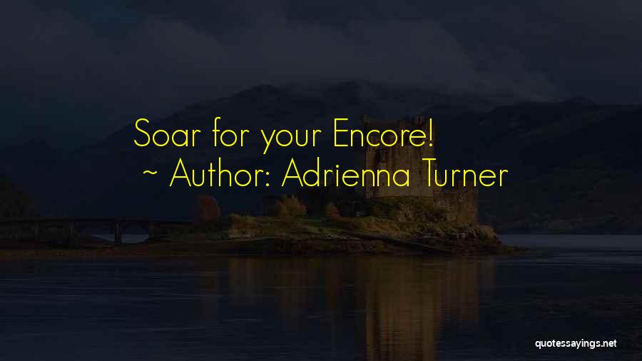 Adrienna Turner Quotes: Soar For Your Encore!