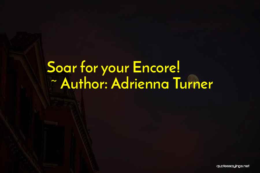 Adrienna Turner Quotes: Soar For Your Encore!