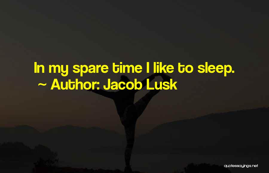 Jacob Lusk Quotes: In My Spare Time I Like To Sleep.