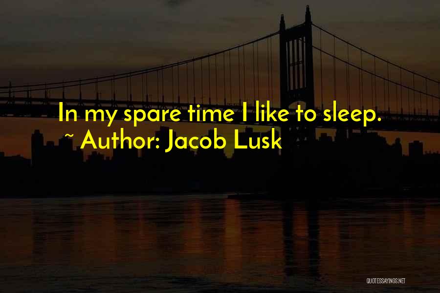 Jacob Lusk Quotes: In My Spare Time I Like To Sleep.