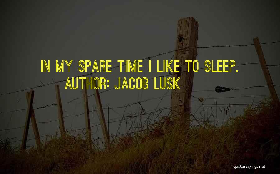 Jacob Lusk Quotes: In My Spare Time I Like To Sleep.