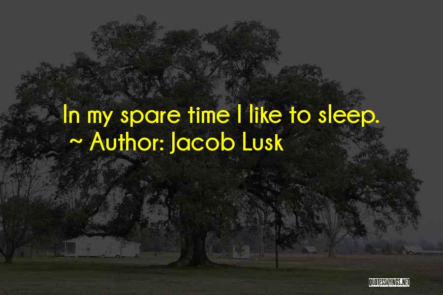 Jacob Lusk Quotes: In My Spare Time I Like To Sleep.