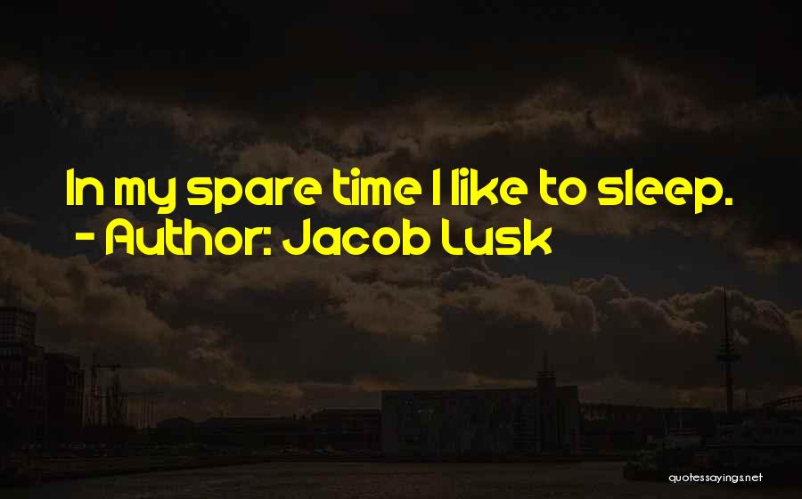 Jacob Lusk Quotes: In My Spare Time I Like To Sleep.