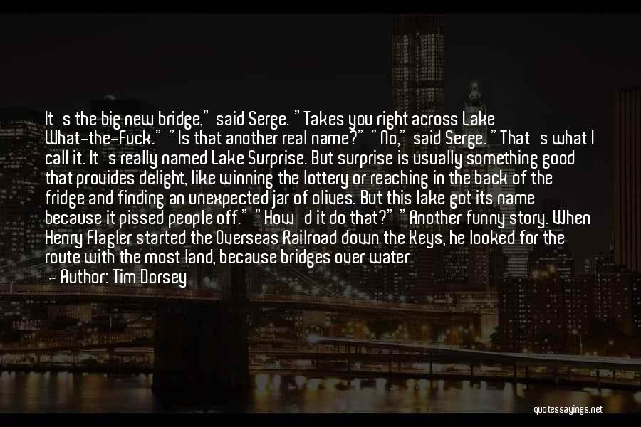 Tim Dorsey Quotes: It's The Big New Bridge, Said Serge. Takes You Right Across Lake What-the-fuck. Is That Another Real Name? No, Said