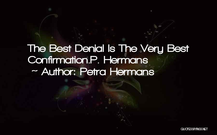 Petra Hermans Quotes: The Best Denial Is The Very Best Confirmation.p. Hermans