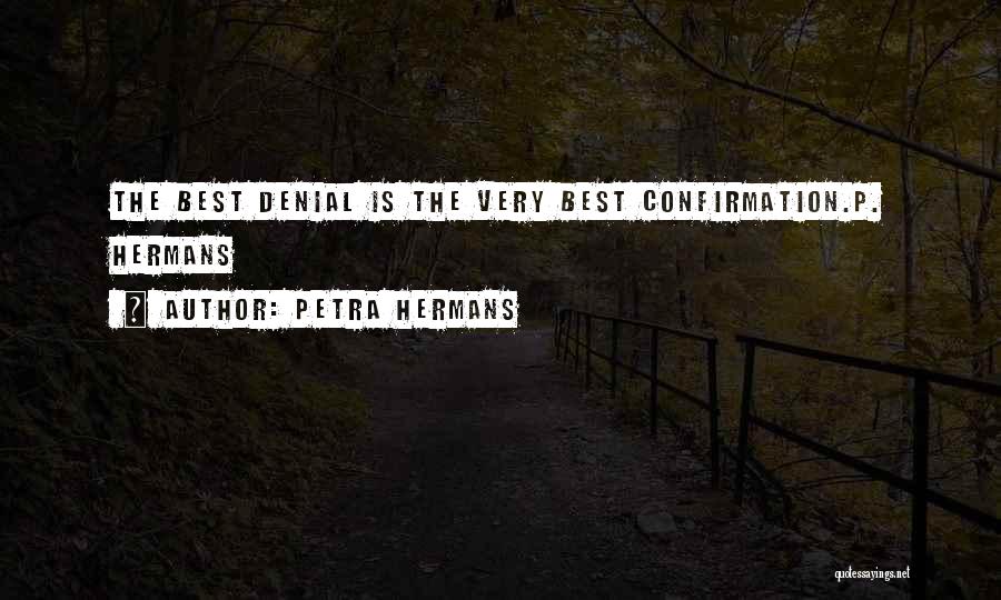Petra Hermans Quotes: The Best Denial Is The Very Best Confirmation.p. Hermans