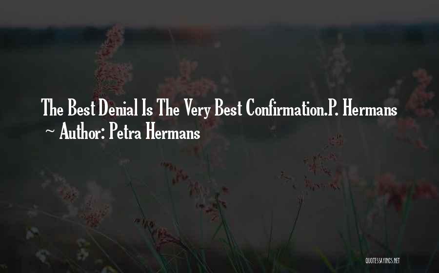 Petra Hermans Quotes: The Best Denial Is The Very Best Confirmation.p. Hermans