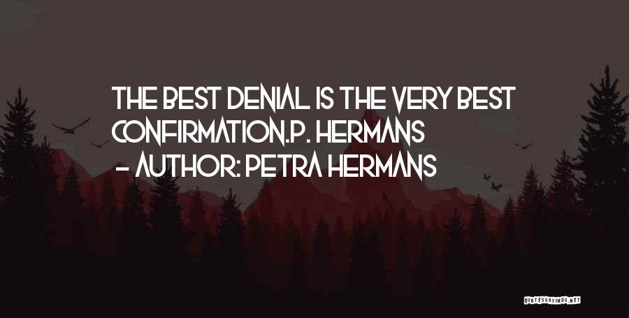 Petra Hermans Quotes: The Best Denial Is The Very Best Confirmation.p. Hermans