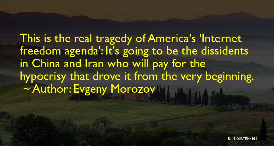 Evgeny Morozov Quotes: This Is The Real Tragedy Of America's 'internet Freedom Agenda': It's Going To Be The Dissidents In China And Iran