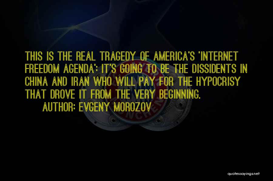Evgeny Morozov Quotes: This Is The Real Tragedy Of America's 'internet Freedom Agenda': It's Going To Be The Dissidents In China And Iran