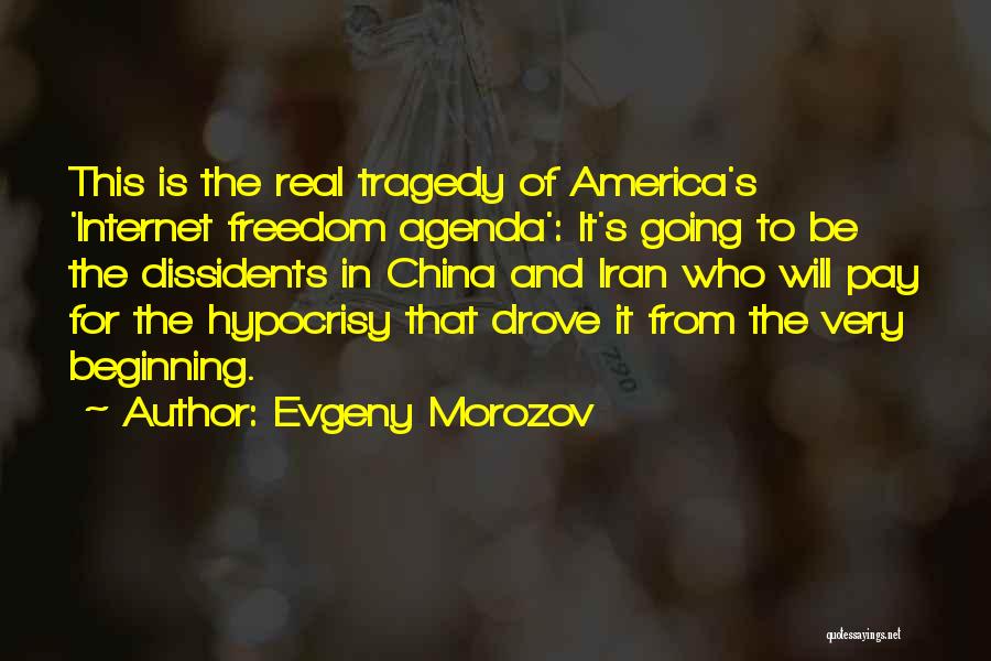 Evgeny Morozov Quotes: This Is The Real Tragedy Of America's 'internet Freedom Agenda': It's Going To Be The Dissidents In China And Iran