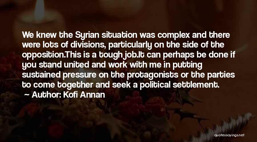 Kofi Annan Quotes: We Knew The Syrian Situation Was Complex And There Were Lots Of Divisions, Particularly On The Side Of The Opposition.this