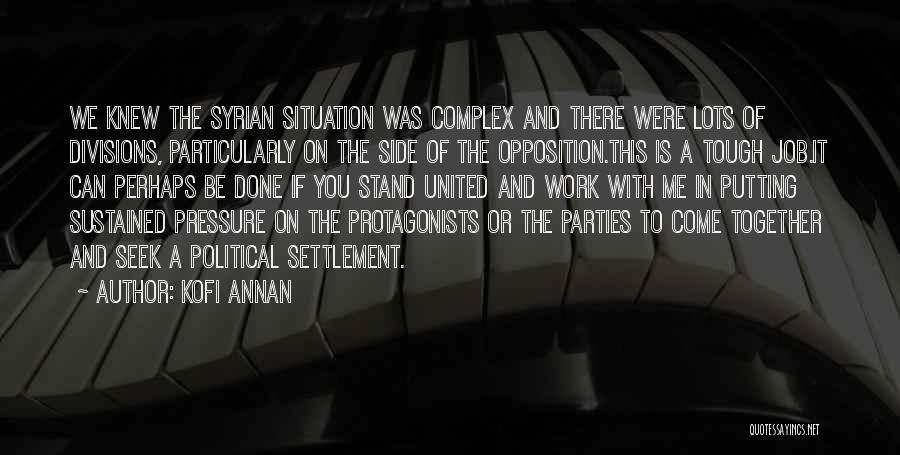 Kofi Annan Quotes: We Knew The Syrian Situation Was Complex And There Were Lots Of Divisions, Particularly On The Side Of The Opposition.this