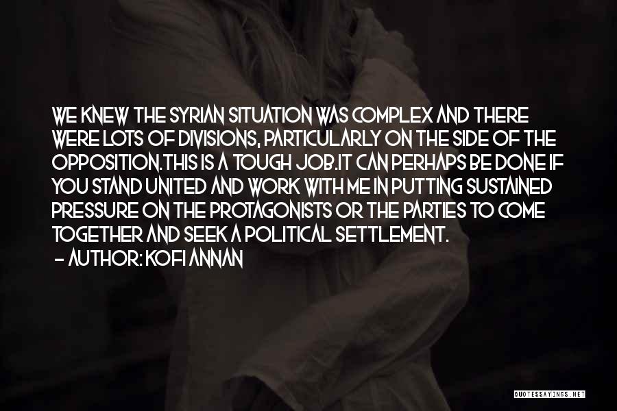 Kofi Annan Quotes: We Knew The Syrian Situation Was Complex And There Were Lots Of Divisions, Particularly On The Side Of The Opposition.this