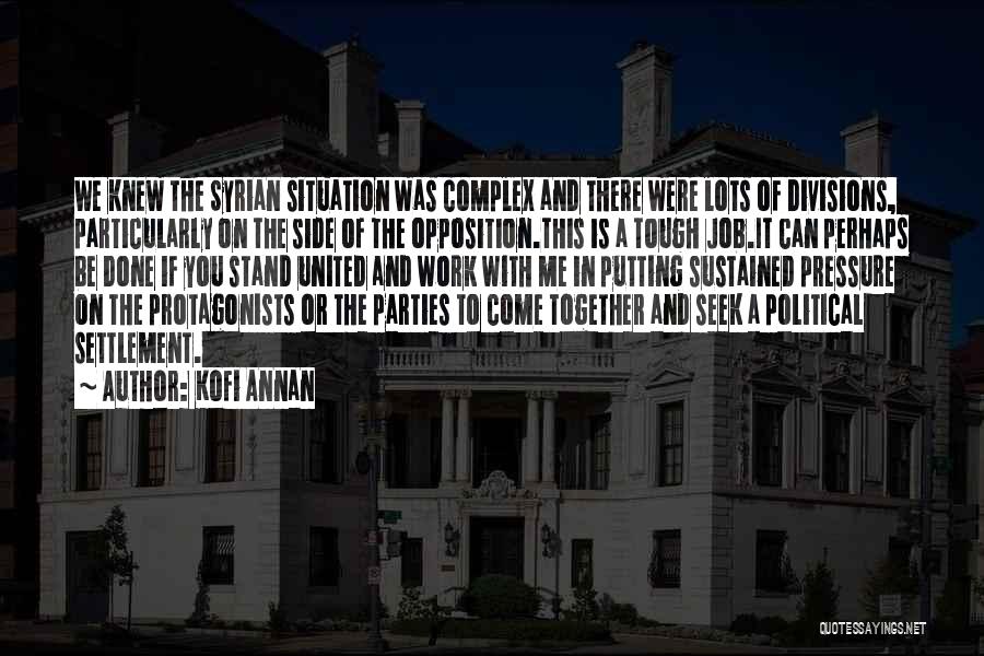 Kofi Annan Quotes: We Knew The Syrian Situation Was Complex And There Were Lots Of Divisions, Particularly On The Side Of The Opposition.this