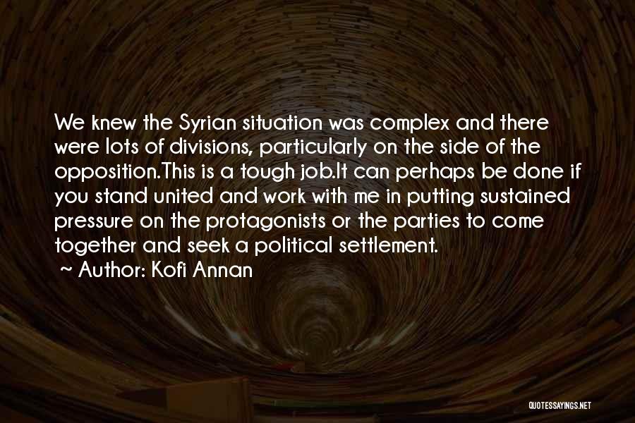 Kofi Annan Quotes: We Knew The Syrian Situation Was Complex And There Were Lots Of Divisions, Particularly On The Side Of The Opposition.this