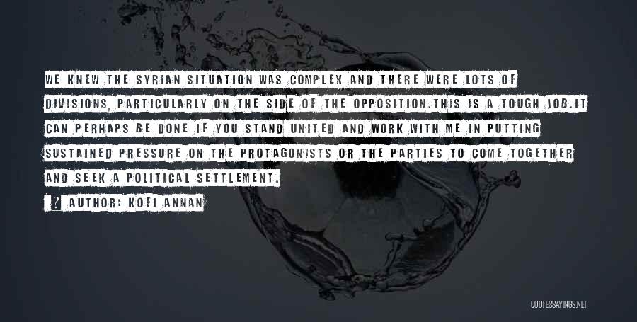 Kofi Annan Quotes: We Knew The Syrian Situation Was Complex And There Were Lots Of Divisions, Particularly On The Side Of The Opposition.this