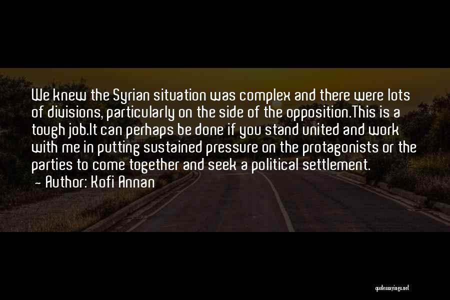 Kofi Annan Quotes: We Knew The Syrian Situation Was Complex And There Were Lots Of Divisions, Particularly On The Side Of The Opposition.this