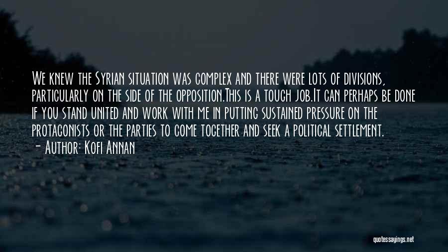 Kofi Annan Quotes: We Knew The Syrian Situation Was Complex And There Were Lots Of Divisions, Particularly On The Side Of The Opposition.this