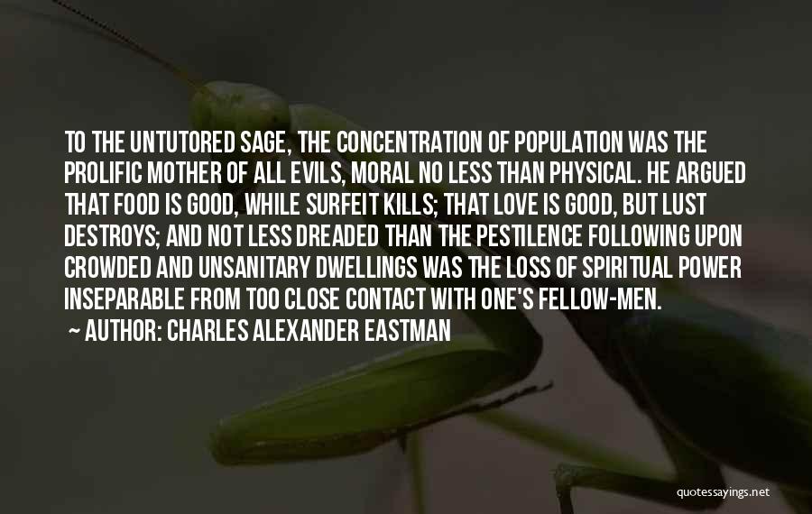 Charles Alexander Eastman Quotes: To The Untutored Sage, The Concentration Of Population Was The Prolific Mother Of All Evils, Moral No Less Than Physical.