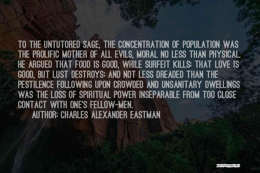 Charles Alexander Eastman Quotes: To The Untutored Sage, The Concentration Of Population Was The Prolific Mother Of All Evils, Moral No Less Than Physical.