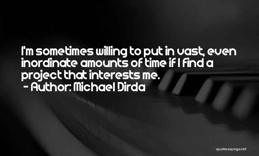 Michael Dirda Quotes: I'm Sometimes Willing To Put In Vast, Even Inordinate Amounts Of Time If I Find A Project That Interests Me.